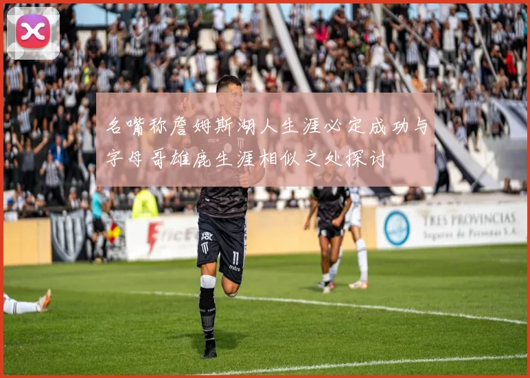名嘴称詹姆斯湖人生涯必定成功与字母哥雄鹿生涯相似之处探讨