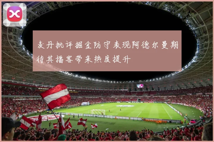 麦丹批评掘金防守表现阿德尔曼期待其播客带来热度提升