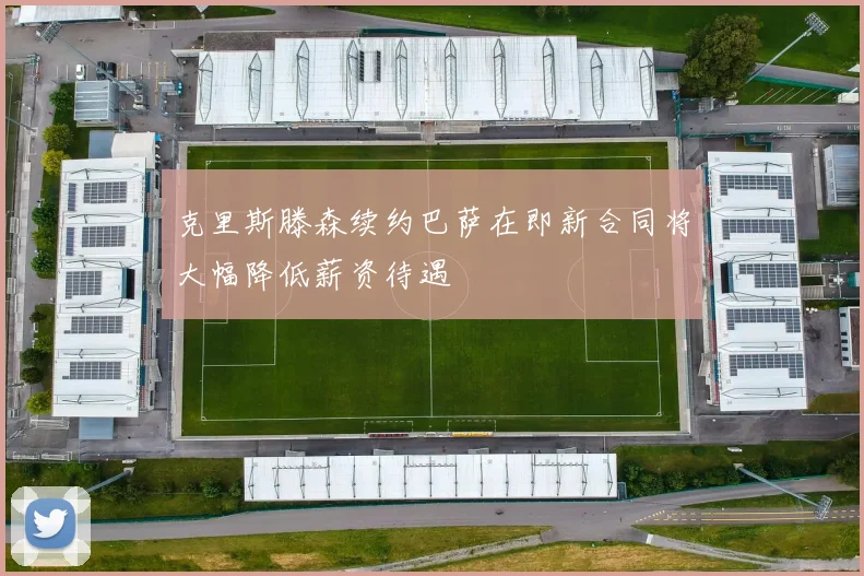 克里斯滕森续约巴萨在即新合同将大幅降低薪资待遇