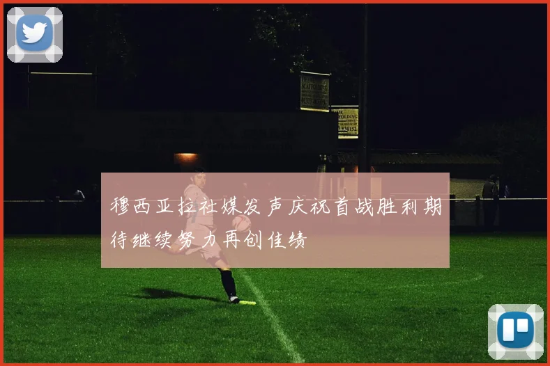 穆西亚拉社媒发声庆祝首战胜利期待继续努力再创佳绩